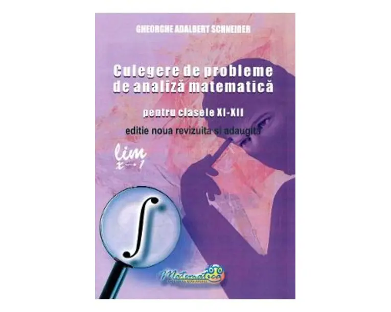 Culegere de probleme de analiza matematica - Clasele 11-12 - Gheorghe Adalbert Schneider