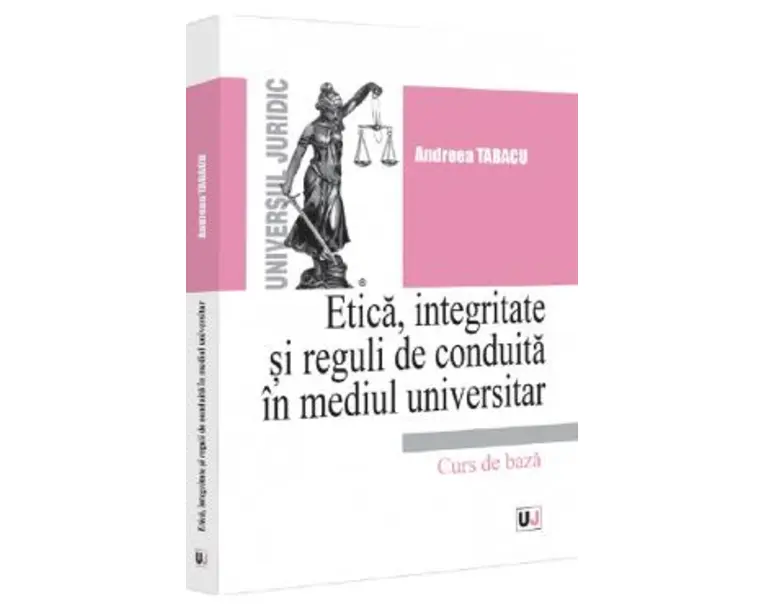 Etica, integritate si reguli de conduita in mediul universitar. Note de curs - Andreea Tabacu