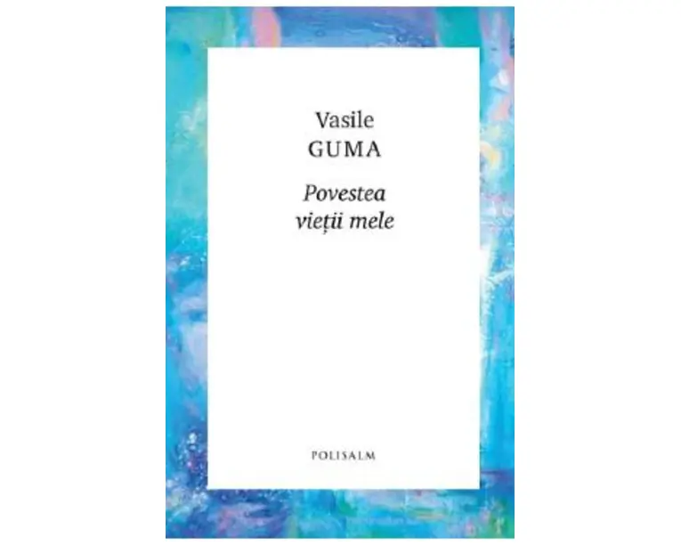 Povestea vietii mele - Vasile Guma