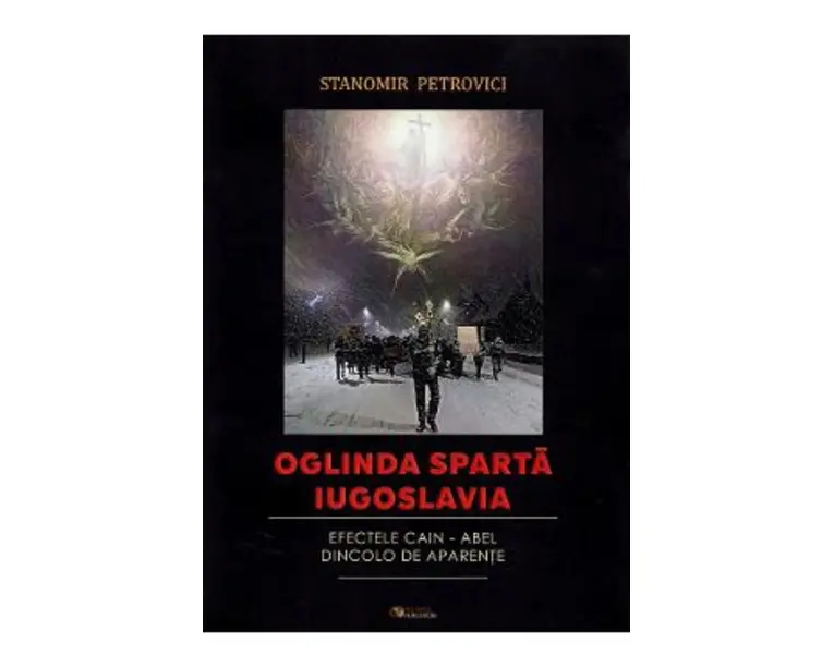 Oglinda sparta Iugoslavia. Efectele Cain-Abel dincolo de aparente - Stanomir Petrovici