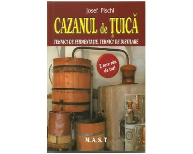Cazanul de tuica. Tehnici de fermentatie, tehnici de distilare - Josef Pischl