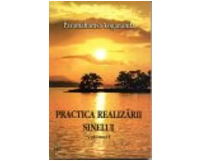 Practica realizarii sinelui - Volumul I - Paramahamsa Yogananda