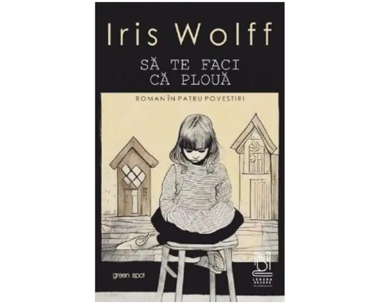 Sa te faci ca ploua. Roman in patru povestiri - Iris Wolff