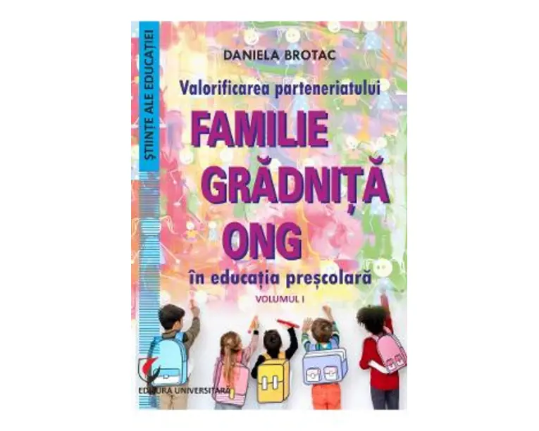 Valorificarea parteneriatului Familie - Gradinita - ONG in educatia prescolara Vol.1- Daniela Brotac