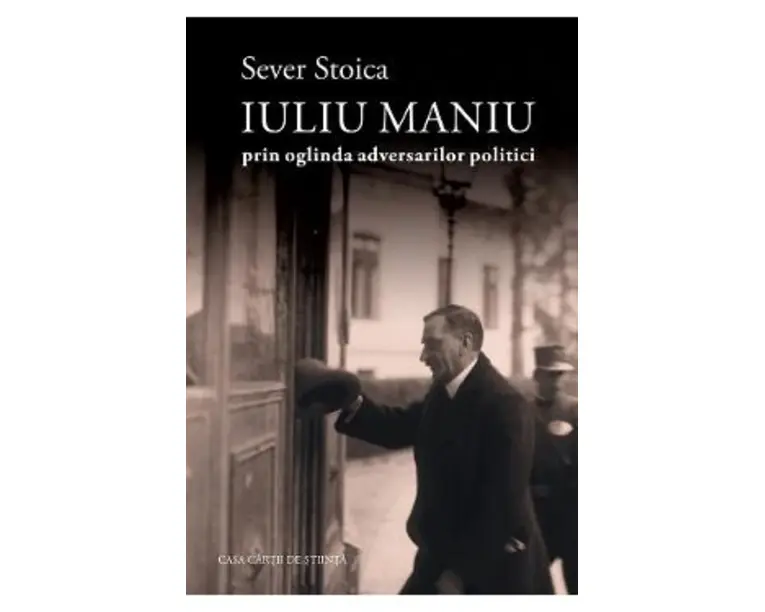 Iuliu Maniu prin oglinda adversarilor politici - Sever Stoica