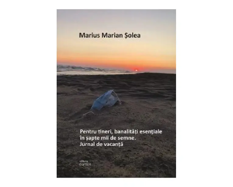 Pentru tineri, banalitati esentiale in sapte mii de semne. Jurnal de vacanta - Marius Marian Solea
