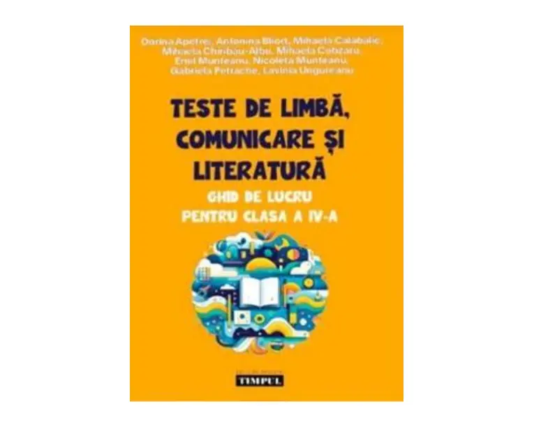 Teste de limba, comunicare si literatura - Clasa 4 - Ghid de lucru - Dorina Apetrei, Antonina Bliort, Emil Munteanu, Gabriela Petrache, Lavinia Ungureanu