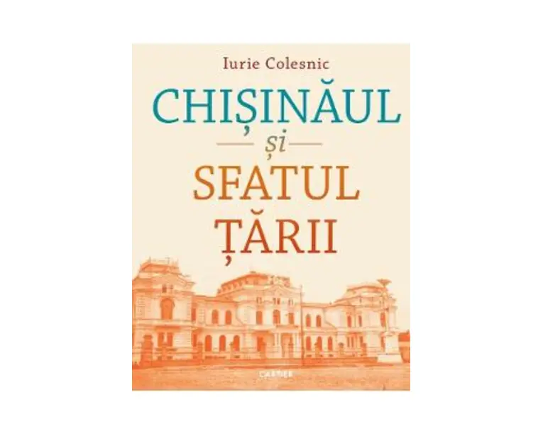 Chisinaul si Sfatul Tarii - Iurie Colesnic