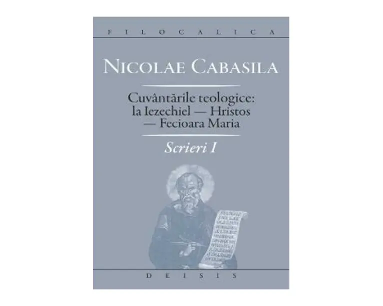 Scrieri I: cuvantarile teologice: la Iezechiel-Hristos-Fecioara Maria - Nicolae Cabasila