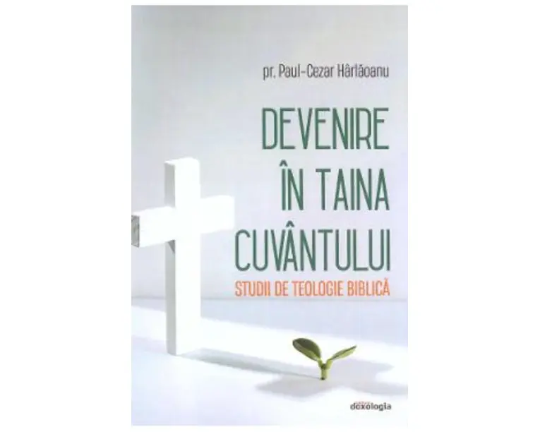 Devenire in Taina Cuvantului. Studii de teologie biblica - Paul-Cezar Harlaoanu