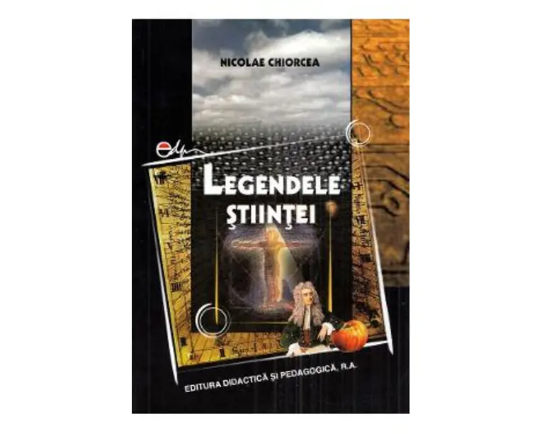 Legendele stiintei - Nicolae Chiorcea