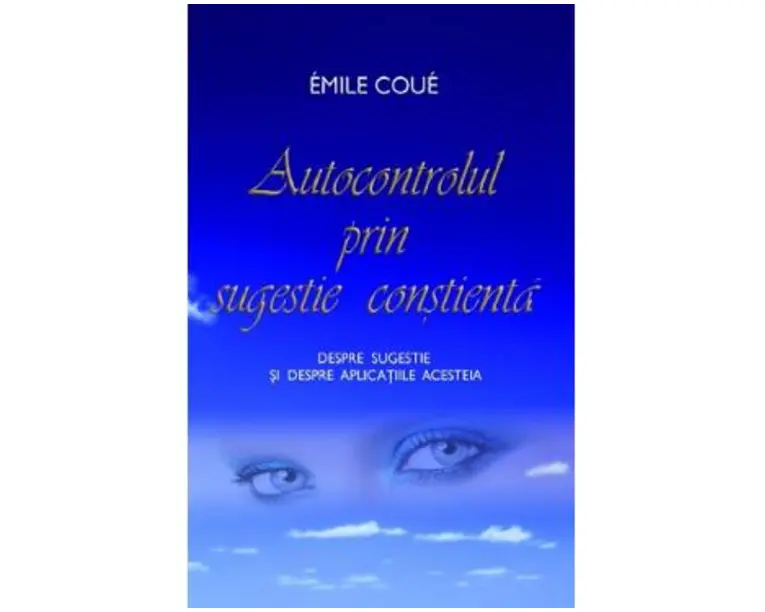 Autocontrolul prin sugestie constienta - Emile Coue