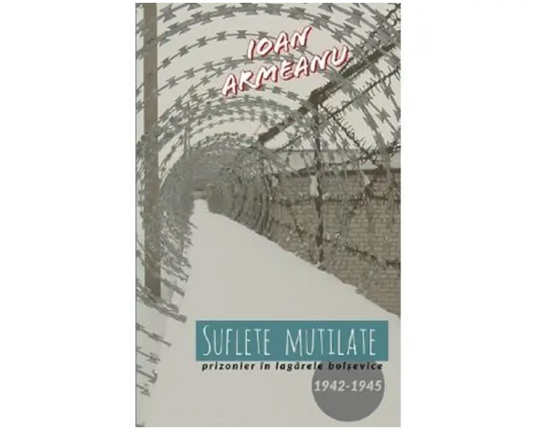 Suflete mutilate. Prizonier in lagarele bolsevice 1942-1945 - Ioan Armeanu