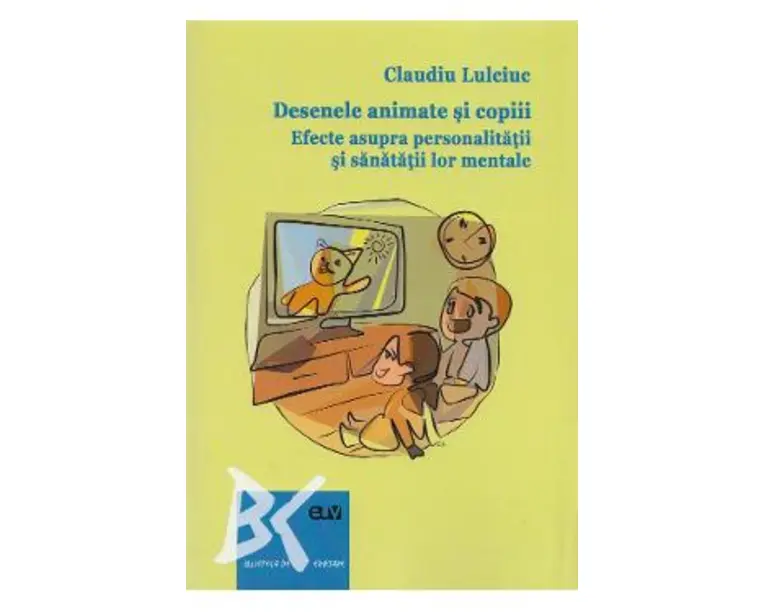 Desenele animate si copiii. Efecte asupra personalitatii si sanatatii lor mentale - Claudiu Lulciuc