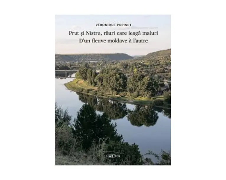 Prut si Nistru, rauri care leaga maluri. D'un fleuve moldave a l'autre - Veronique Popinet
