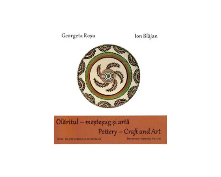 Olaritul - mestesug si arta. Pottery - Craft and Art - Georgeta Rosu, Ion Blajan