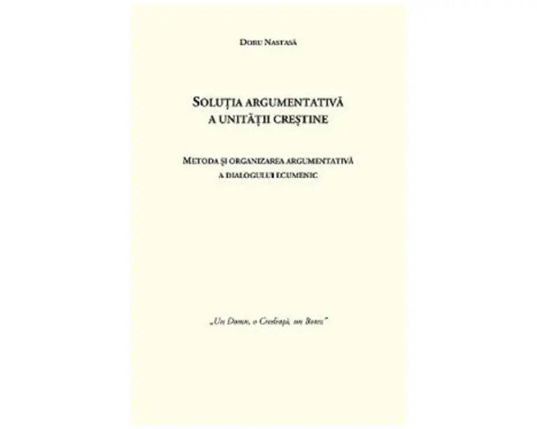 Solutia argumentativa a unitatii crestine - Doru Nastasa