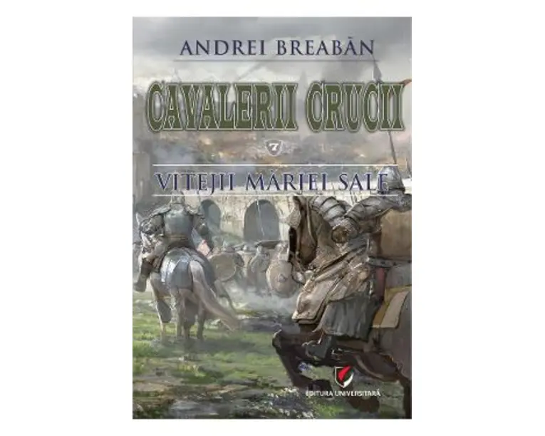 Cavalerii Crucii Vol.7: Vitejii Mariei Sale - Andrei Breaban