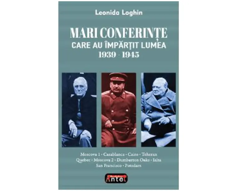 Mari conferinte care au impartit lumea 1939-1945 - Leonida Loghin