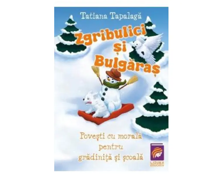 Zgribulici si Bulgaras. Povesti cu morala pentru gradinita si scoala - Tatiana Tapalaga