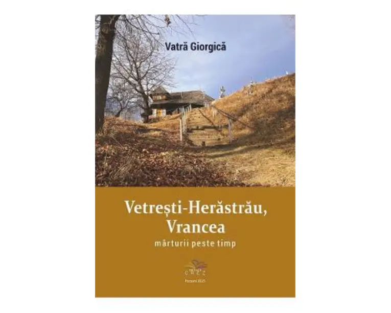 Vetresti-Herastrau, Vrancea. Marturii peste timp - Vatra Giorgica