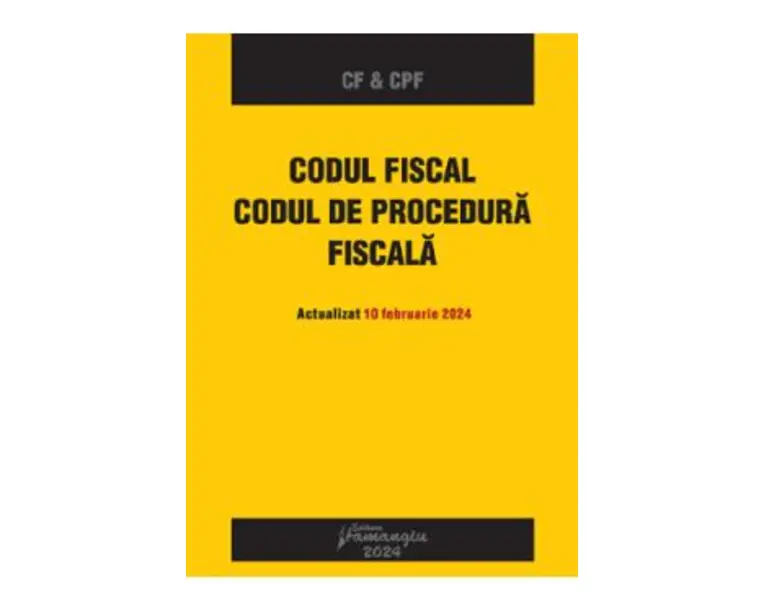 Codul fiscal. Codul de procedura fiscala Act.10 februarie 2024