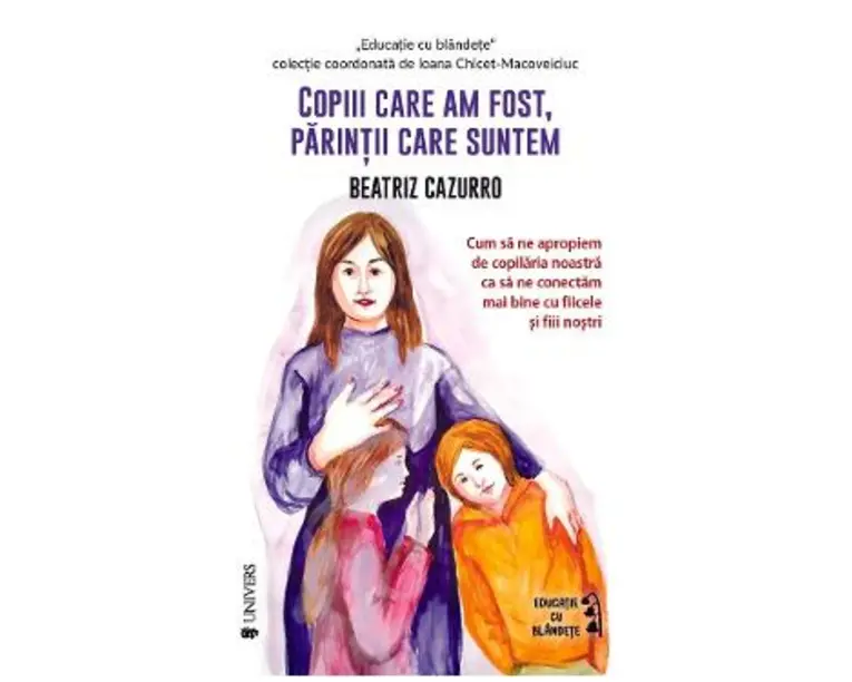 Copiii care am fost, parintii care suntem - Beatriz Cazurro