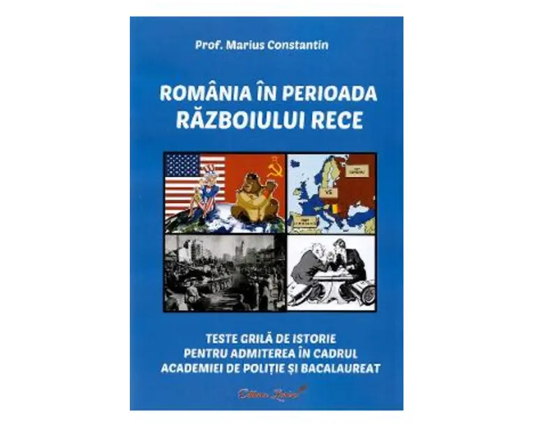 Romania in perioada Razboiului Rece. Teste grila de istorie - Marius Constantin