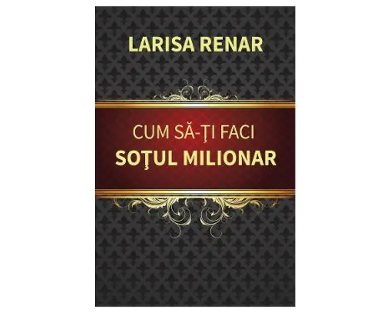 Cum sa-ti faci sotul milionar - Larisa Renar