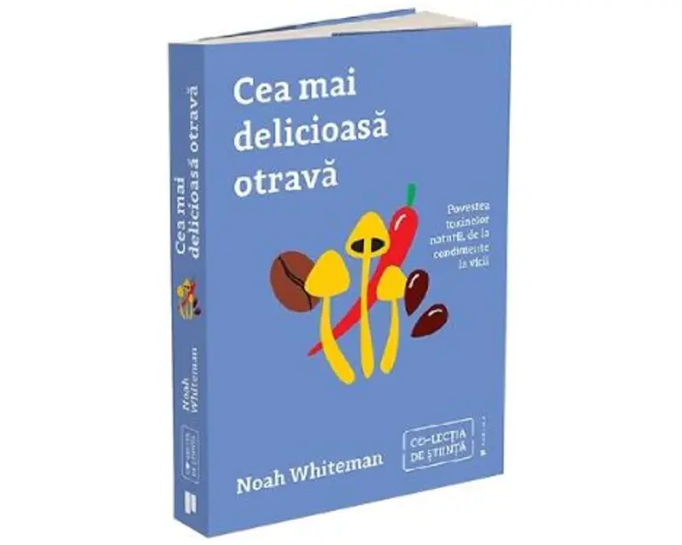 Cea mai delicioasa otrava. Povestea toxinelor naturii, de la condimente la vicii - Noah Whiteman