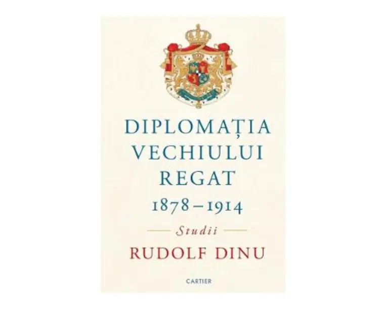 Diplomatia Vechiului Regat 1878-1914. Studii - Rudolf Dinu