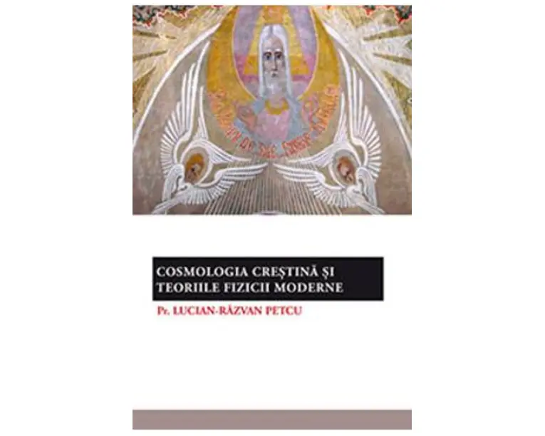 Cosmologia Crestina si Teoriile Fizicii Moderne - Lucian-Razvan Petcu
