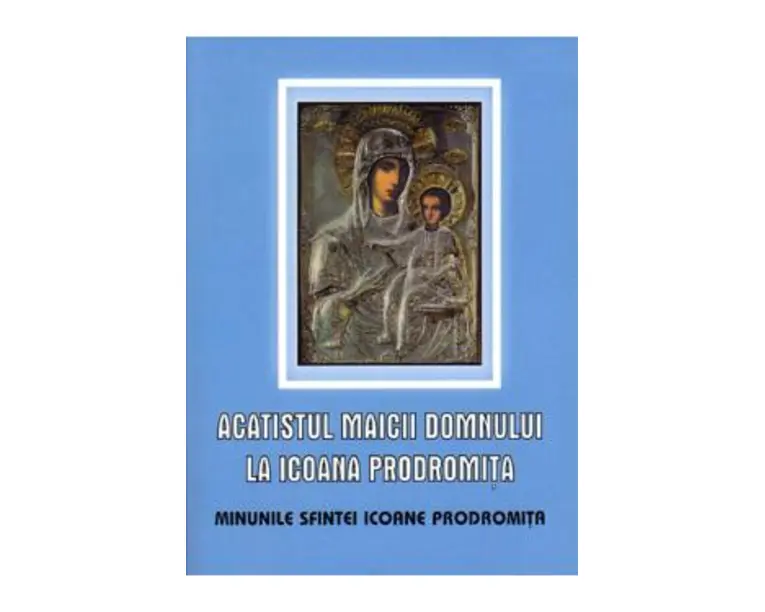 Acatistul Maicii Domnului la Icoana Prodromita