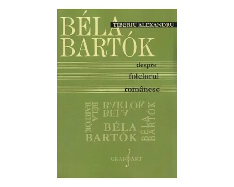 Bela Bartok. Despre folclorul romanesc - Tiberiu Alexandru