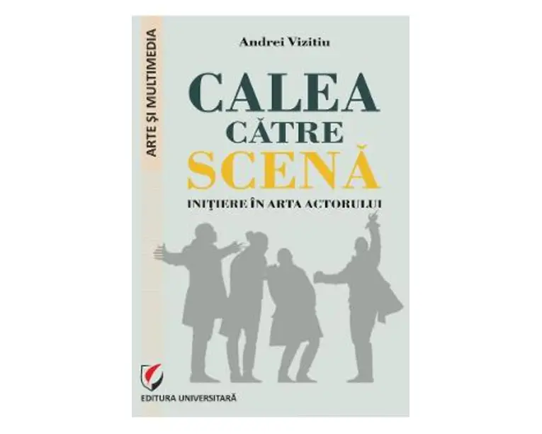 Calea catre scena. Initiere in arta actorului - Andrei Vizitiu