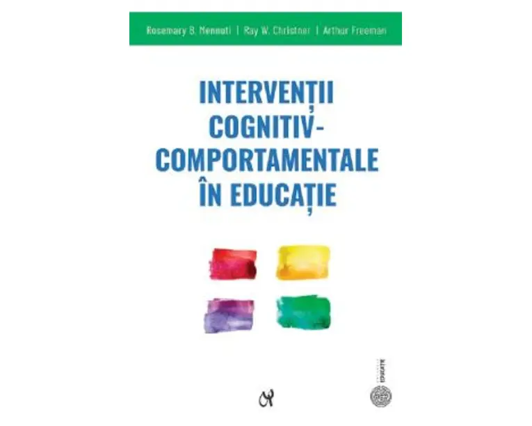 Interventii cognitiv-comportamentale in educatie - R. B. Mennuti, Ray W. Christner, Arthur Freeman