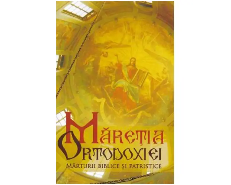 Maretia Ortodoxiei. Marturii biblice si patristice
