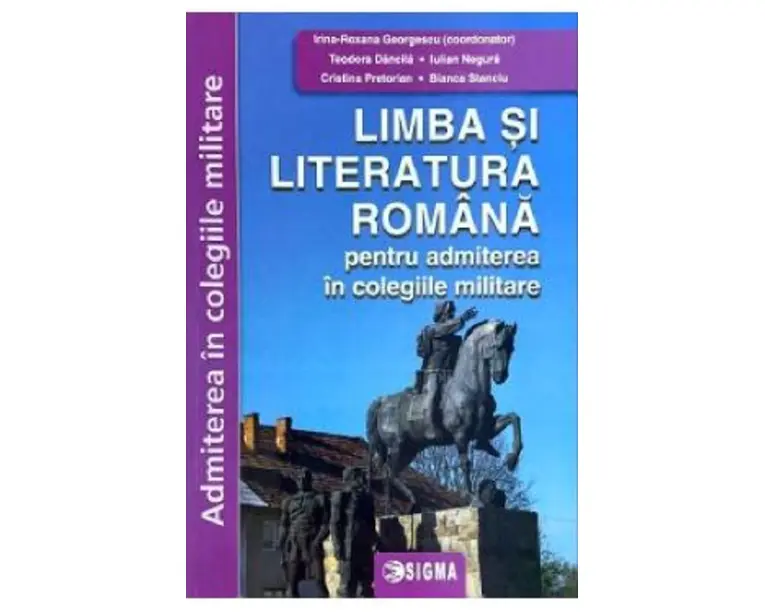 Limba si literatura romana pentru admiterea in colegiile militare - Irina-Roxana Georgescu, Teodora Dancila, Iulian Negura, Cristina Pretorian, Bianca Stanciu