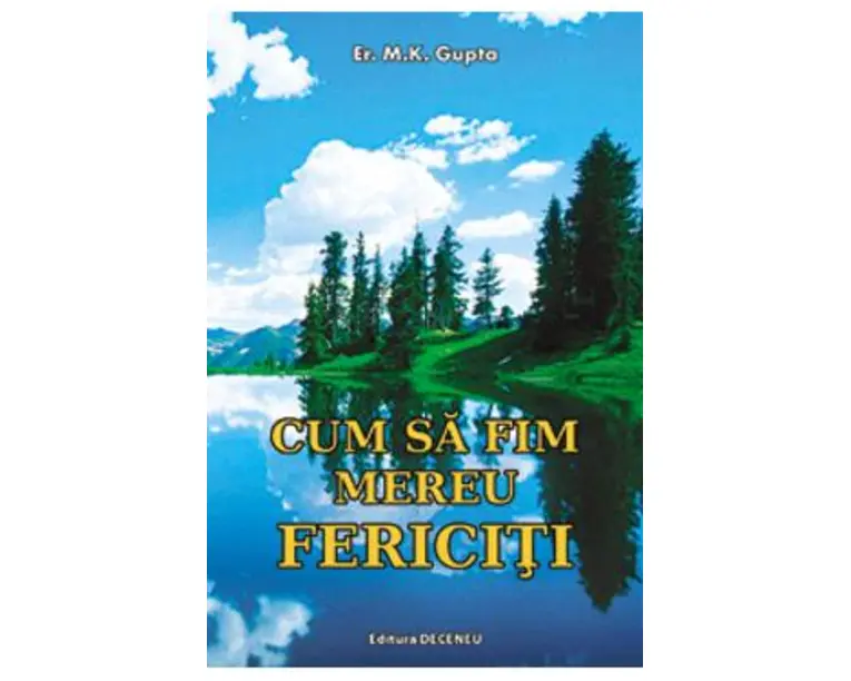 Cum sa fim mereu fericiti - M.K. Gupta