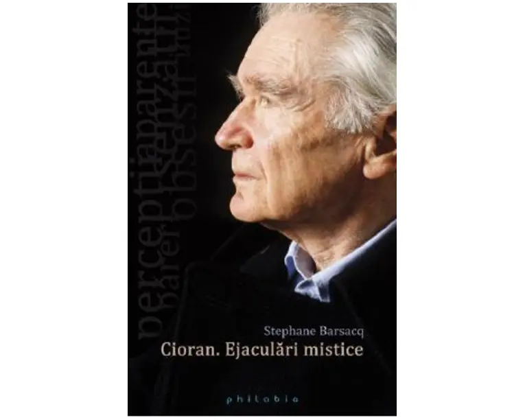 Cioran. Ejaculari mistice - Stephane Barsacq