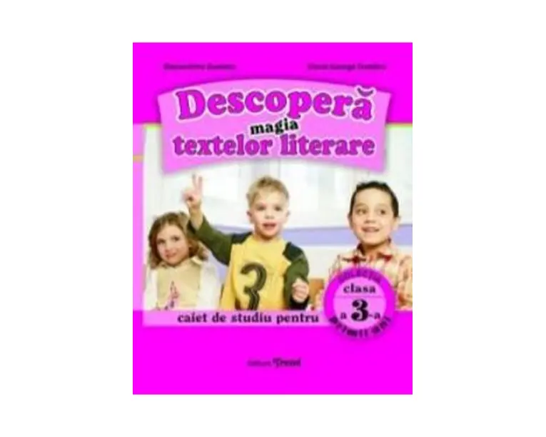 Descopera magia textelor literare cls 3 Caiet - Alexandrina Dumitru, Viorel-George Dumitru