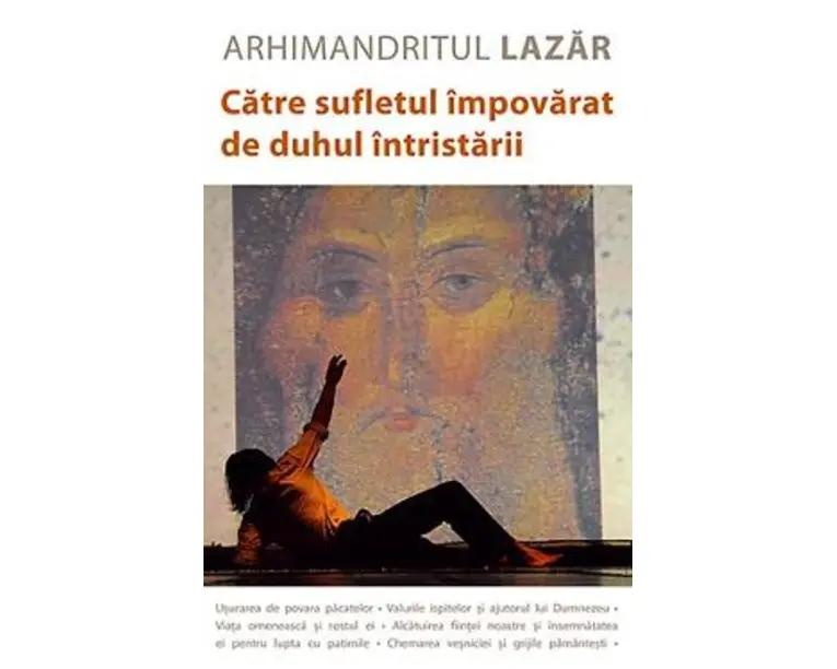 Catre sufletul impovarat de duhul intristarii - Arhimandritul Lazar
