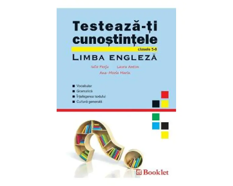 Testeaza-ti cunostintele. Limba engleza - Clasele 5-8 - Iulia Perju, Laura Anton, Ana-Maria Marin