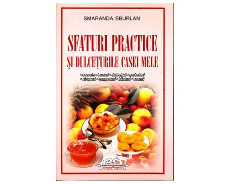 Sfaturi practice si dulceturile casei mele - Smaranda Sburlan