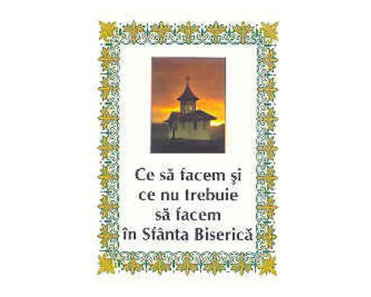 Ce sa facem si ce nu trebuie sa facem in Sfanta Biserica
