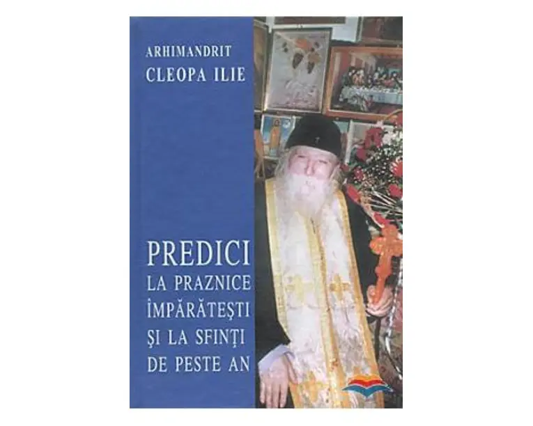 Predici la praznice imparatesti si la Sfinti de peste an - Cleopa Ilie