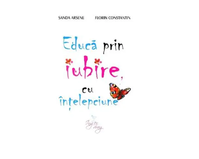 Educa prin iubire, cu intelepciune - Sanda Arsene