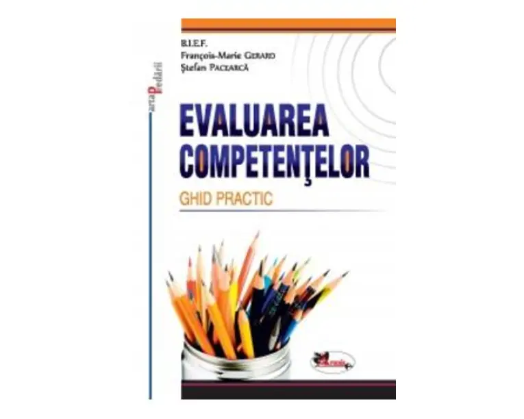 Evaluarea competentelor. Ghid Practic - Francois-Marie Gerard, Stefan Pacearca