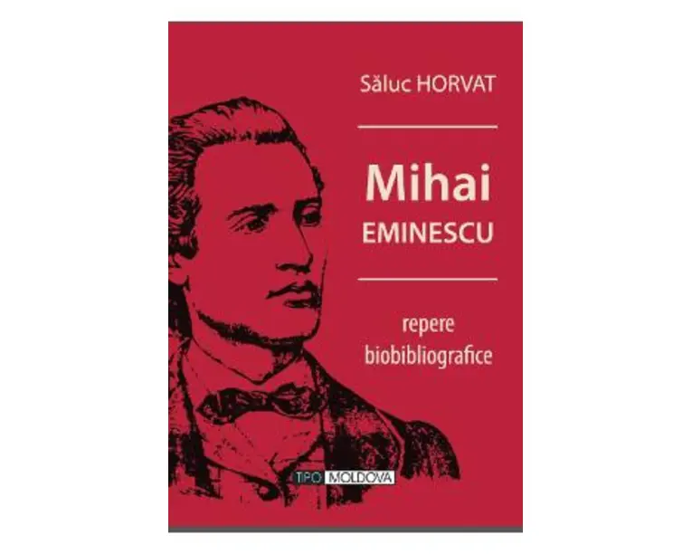 Mihai Eminescu, repere biobibliografice - Saluc Horvat
