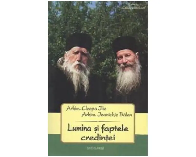 Lumina si faptele credintei - Cleopa Ilie, Ioanichie Balan